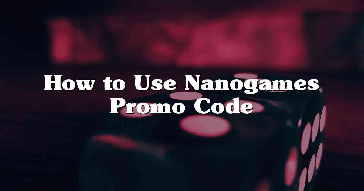 How to Use Nanogames Promo Code