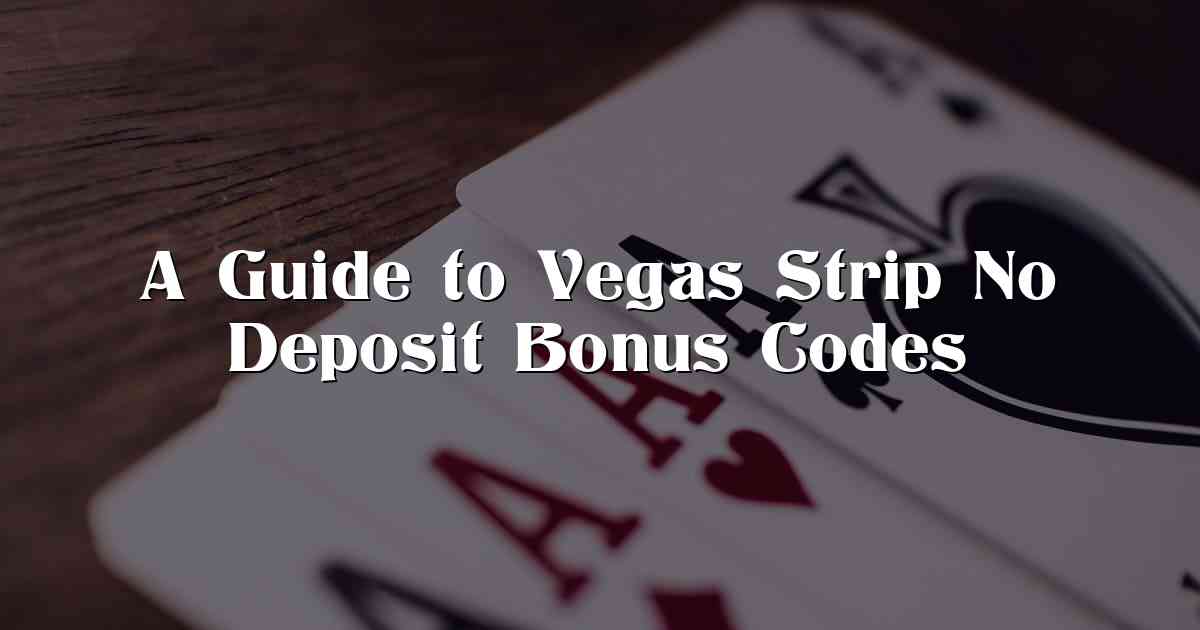A Guide to Vegas Strip No Deposit Bonus Codes