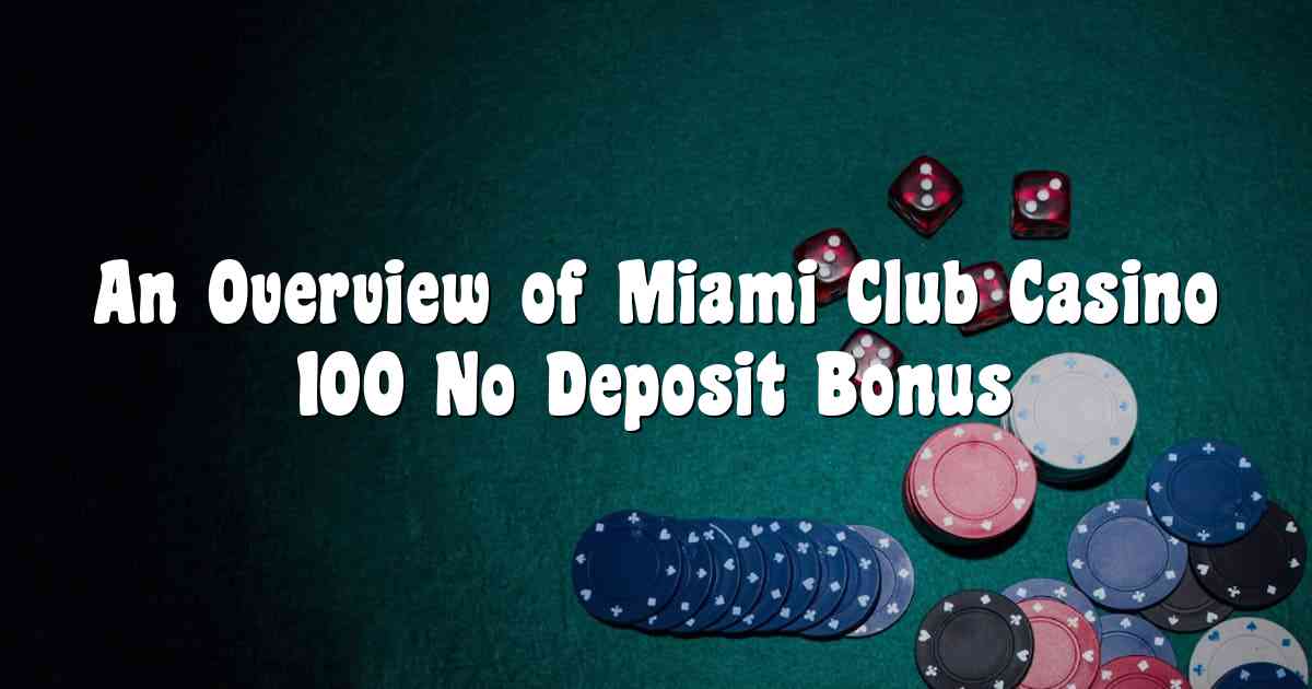 An Overview of Miami Club Casino 100 No Deposit Bonus
