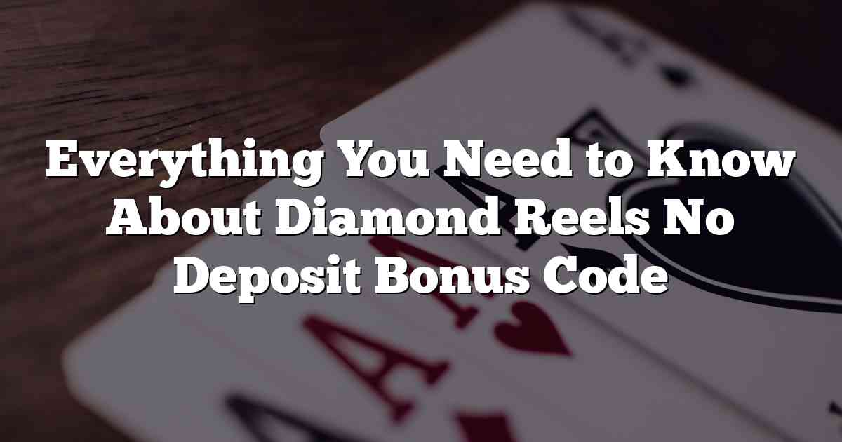 Everything You Need to Know About Diamond Reels No Deposit Bonus Code
