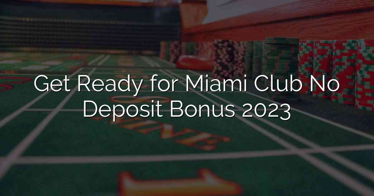 Get Ready for Miami Club No Deposit Bonus 2023