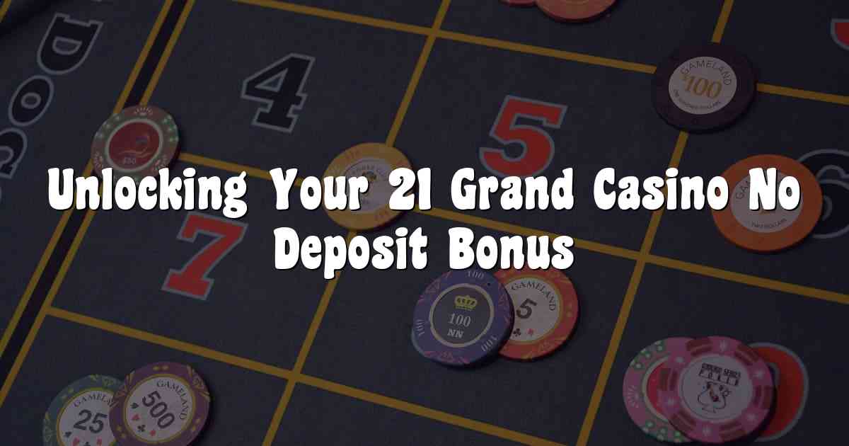 Unlocking Your 21 Grand Casino No Deposit Bonus