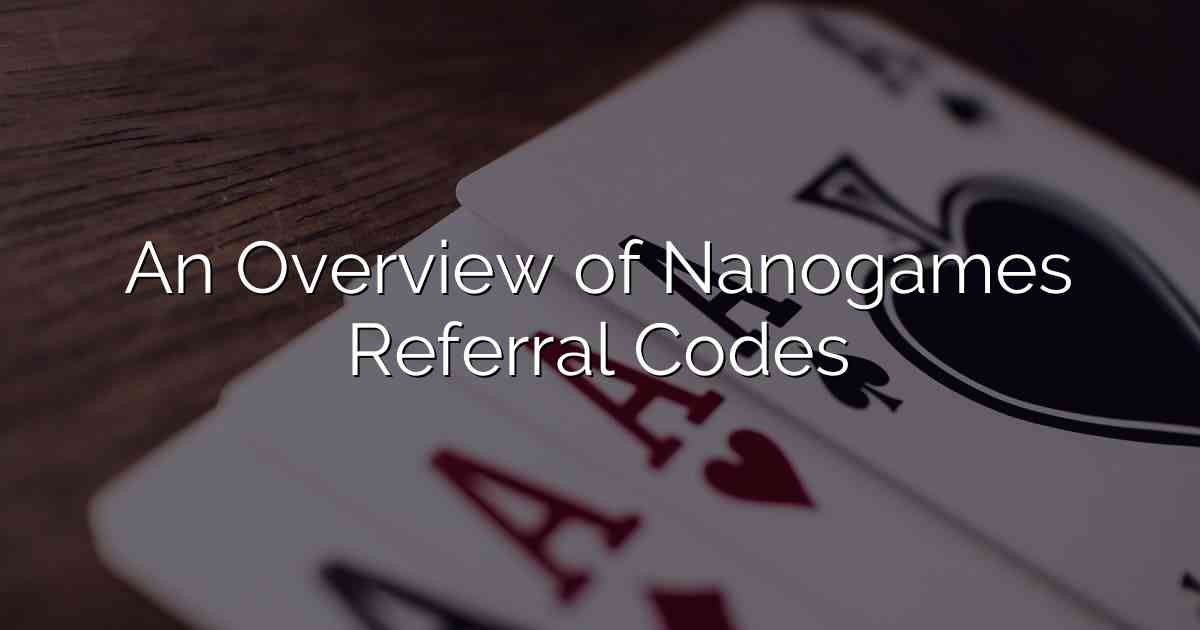 An Overview of Nanogames Referral Codes
