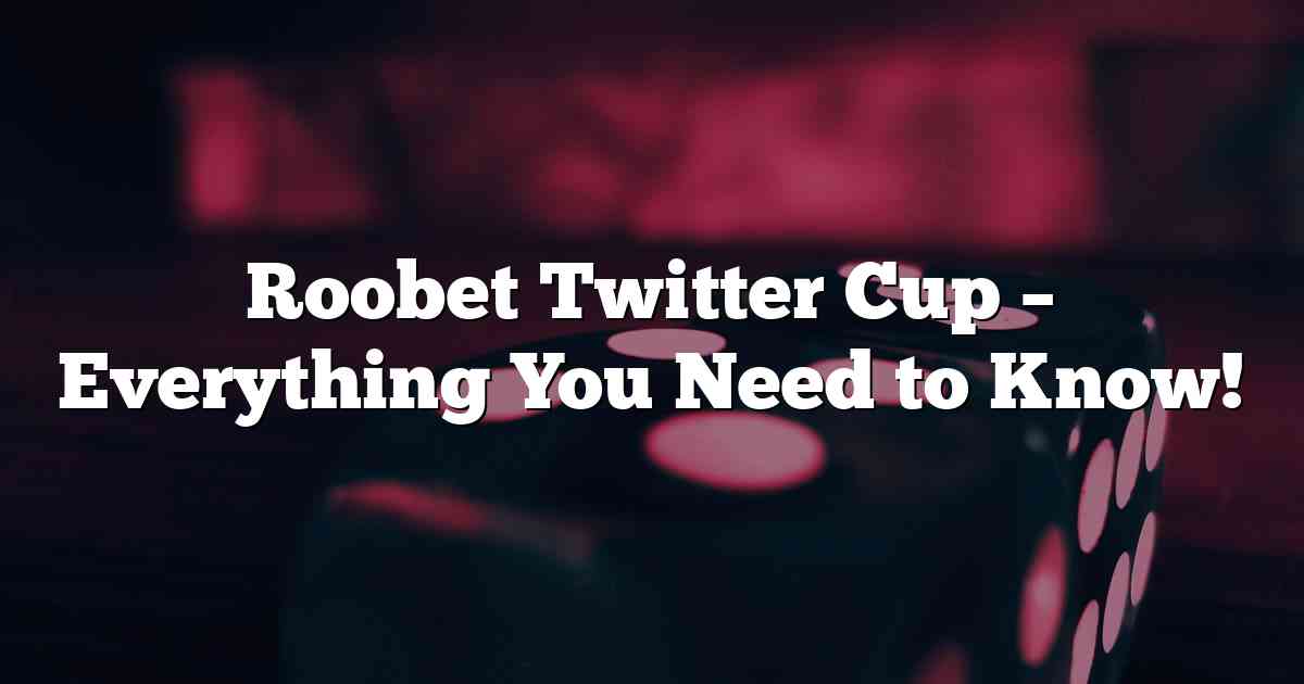 Roobet Twitter Cup – Everything You Need to Know!