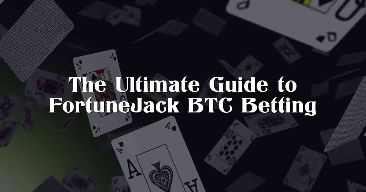 The Ultimate Guide to FortuneJack BTC Betting