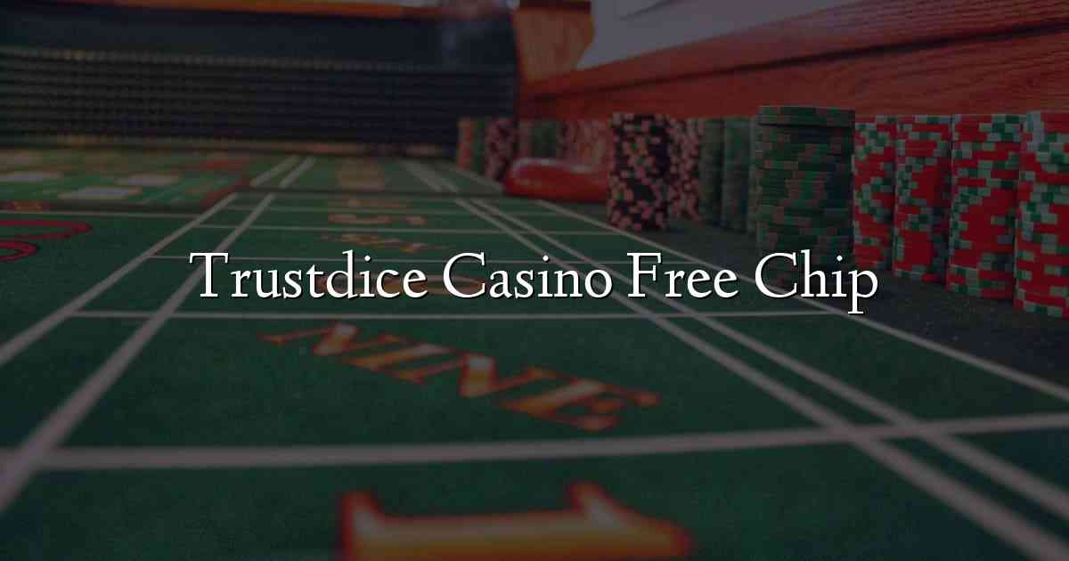 Trustdice Casino Free Chip
