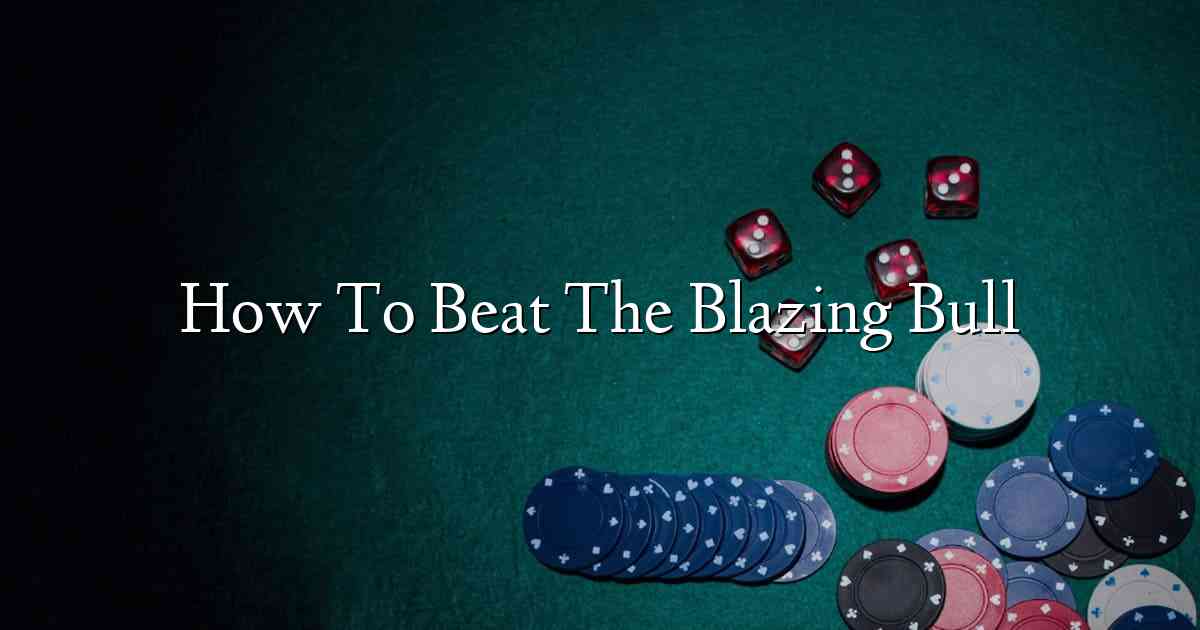 How To Beat The Blazing Bull