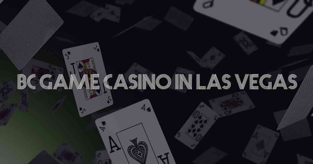 Bc Game Casino in Las Vegas