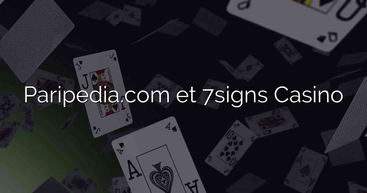 Paripedia.com et 7signs Casino